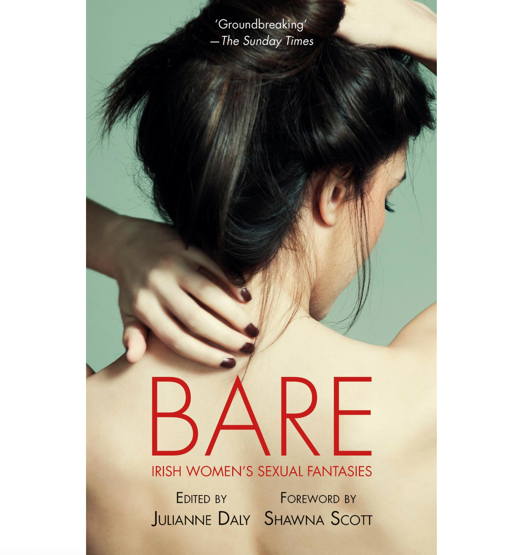 Bare: Irish Women's Sexual Fantasies book. This is a non-fiction anthology of the sexual and romance fantasies of women in Ireland. 